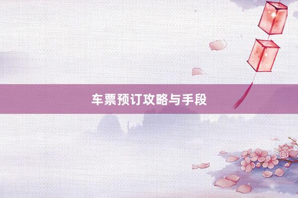 车票预订攻略与手段